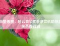 惊蛰春醒，碧云泉N7煮茶净饮机助你品味茶香四溢